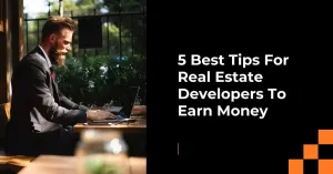 5 Best Tips For Real Estate Developers To Earn Money