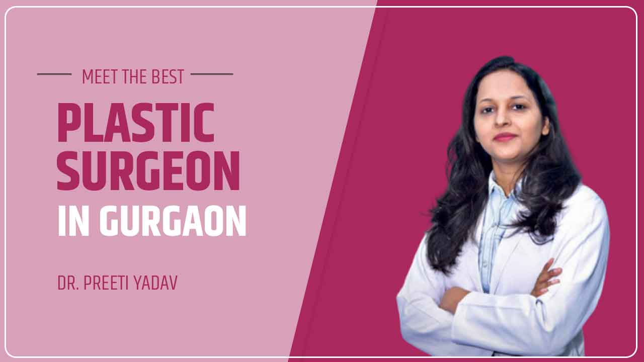 Dr Preeti Yadav - Best Plastic Surgeon In Gurgaon